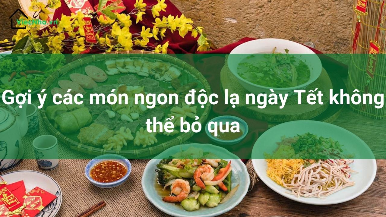 Gợi ý các món ngon độc lạ ngày Tết không thể bỏ qua