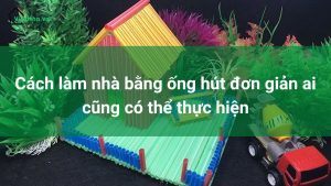 cách làm nhà bằng ống hút